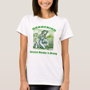 Gartenarbeit, weil Mord falsch ist T-Shirt