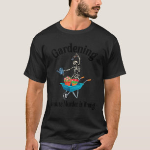 Gartenarbeit, weil Mord ist falsch Funny Skeleton T-Shirt