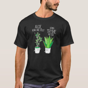 Gartenbau Kraut Aloe Wie Geht Es Ihnen Lange Thymi T-Shirt