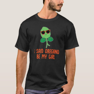 Gartenbau Kraut Ich Sagte Oregano Sei Mein Mädchen T-Shirt