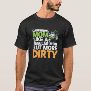 Gartenmutter wie normale Mutter, aber schmutziger  T-Shirt