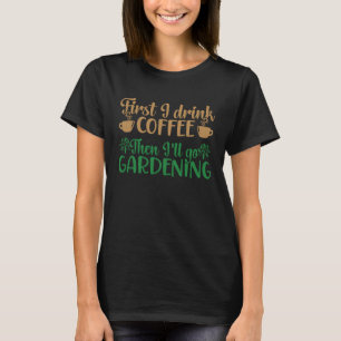 Gartenpflanze Gärtner I Trinke Kaffee Dann werde i T-Shirt