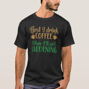 Gartenpflanze Gärtner Ich trinke Kaffee, dann werd T-Shirt