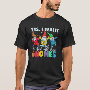 Gartenzwerg Ja, ich brauche wirklich all diese Zwe T-Shirt