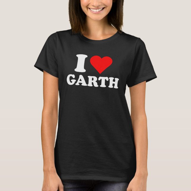 Garth  I Love Garth  Garth T-Shirt (Vorderseite)