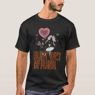 Gärtner Ich habe gerade meine Pflanzen nass gemach T-Shirt