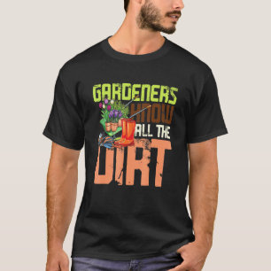 Gärtner kennen all den Dreck T-Shirt