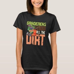 Gärtner kennen all den Dreck T-Shirt