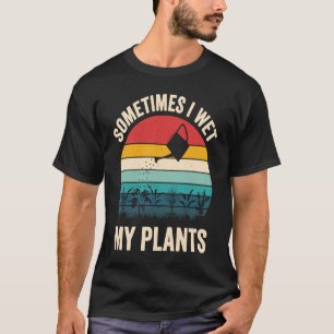 Gärtner Spruch Manchmal Nasse Ich Meine Pflanzen T-Shirt
