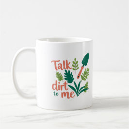 Gärtner-Tasse - witzig Talk Dirt To Me Kaffeetasse