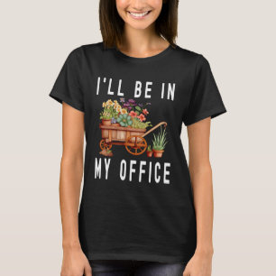Gärtnerkarren Blumen Ich werde in meinem Büro sein T-Shirt