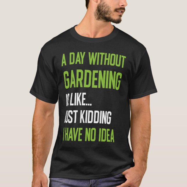 Gärtnern einen Tag ohne Garten Coolen Garten T-Shirt (Vorderseite)