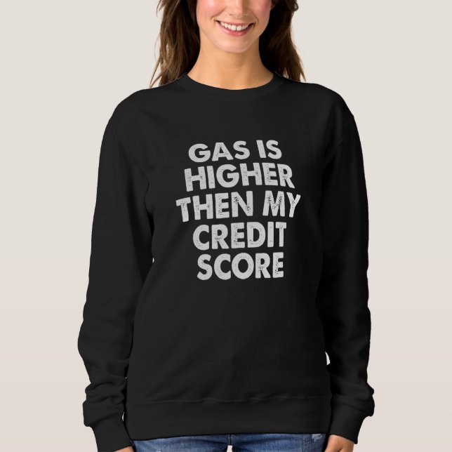 Gas Is Higher Than My Credit Score Sweatshirt (Vorderseite)