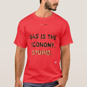 GAS IST DIE WIRTSCHAFT, STUPID-T - Shirt