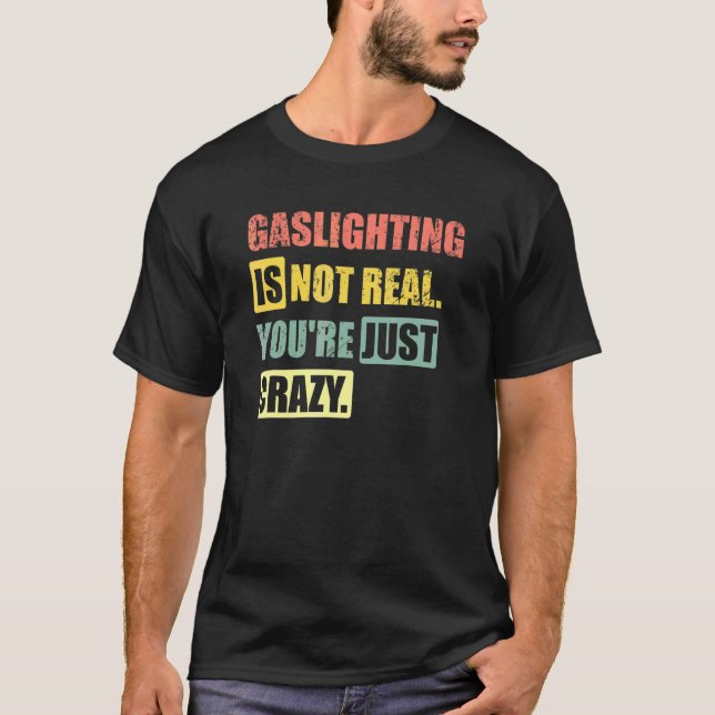 Gasbeleuchtung ist nicht real, du bist nur verrück T-Shirt (Vorderseite)
