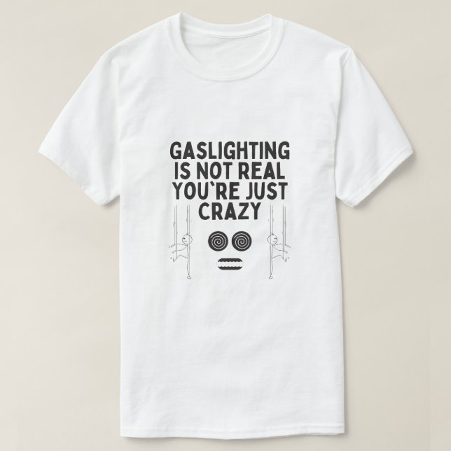 Gasbeleuchtung ist nicht real, du bist nur verrück T-Shirt (Design vorne)
