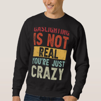 Gasbeleuchtung ist nicht wahr, du bist nur verrück sweatshirt