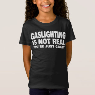 Gasbeleuchtung ist nicht wahr, du bist nur verrück T-Shirt