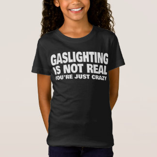 Gasbeleuchtung ist nicht wahr, du bist nur verrück T-Shirt