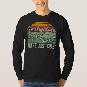 Gasbeleuchtung ist nicht wahr, du bist nur verrück T-Shirt