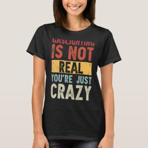 Gasbeleuchtung ist nicht wahr, du bist nur verrück T-Shirt