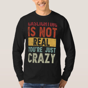 Gasbeleuchtung ist nicht wahr, du bist nur verrück T-Shirt