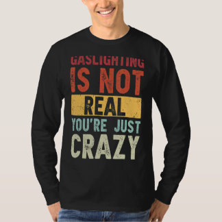 Gasbeleuchtung ist nicht wahr, du bist nur verrück T-Shirt