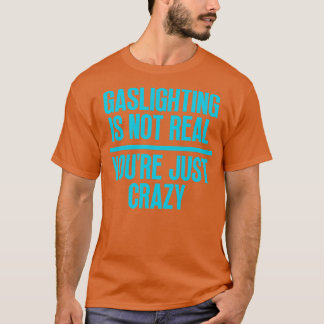 Gasbeleuchtung ist nicht wirklich, nur verrückt 31 T-Shirt