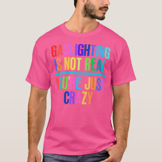 Gaslighting ist nicht real, du bist einfach verrüc T-Shirt