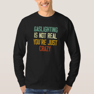 Gaslighting ist nicht real Du bist einfach verrück T-Shirt