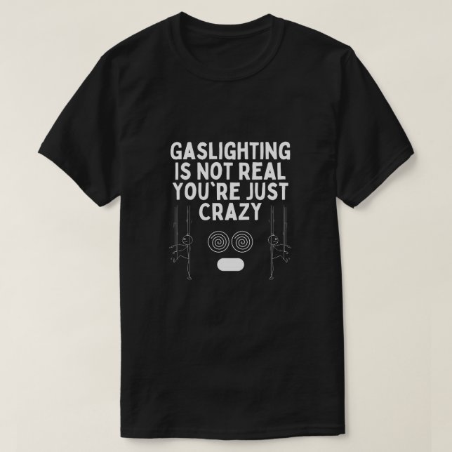 Gaslighting ist nicht real, du bist nur Crazy Stic T-Shirt (Design vorne)