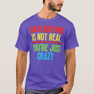 Gaslighting ist nicht real, nur verrückt 9 T-Shirt