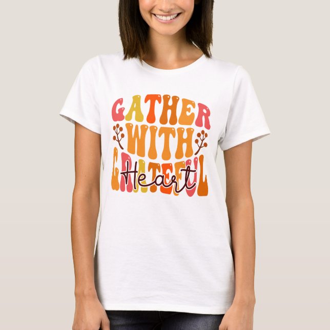 Gather with a Grateful Heart - Thanksgiving Quote  T-Shirt (Vorderseite)