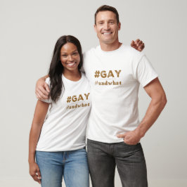 #gay #andwhat hashtag tshirt