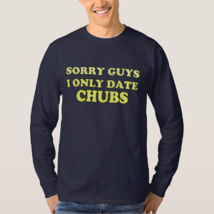 Gay "chubby chaser ..I Only Date Chubs" - Shirt