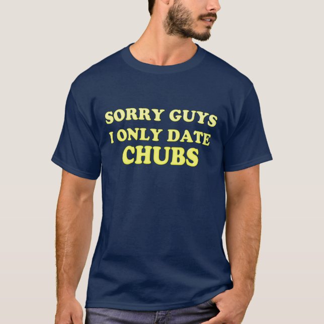 Gay Chubby Chaser ..I Only Date Chubs" - Shirt (Vorderseite)