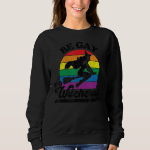 Gay Lesbian Pagan Pride Witz Be Gay Do Witchcraft Sweatshirt