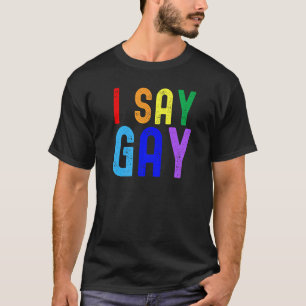 Gay Pride I Say Gay Lgbtq+ Lgbt Rainbow Pansexua T-Shirt
