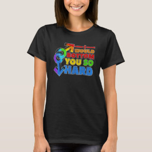 Gay Pride Lgbt, ich würde Sie so hart unterlegen T-Shirt