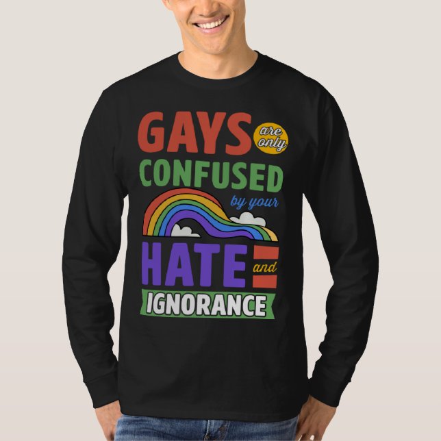 Gays Are Only Confused By Your Hate And Ignorance T-Shirt (Vorderseite)