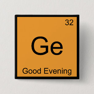 Ge - Guten Abend Lustiges Chemie-Element-Symbol T Button