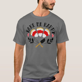 Gebackene Frauen machen mich glücklich mit Kuchen T-Shirt