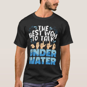 Gebärdensprache die beste Art, Unterwasser zu spre T-Shirt