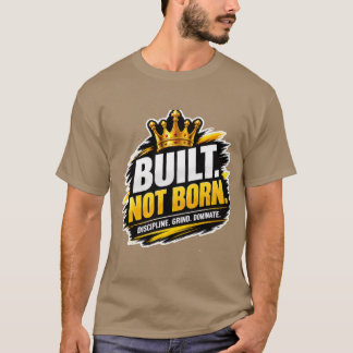 Gebaut Nicht Geboren – Kraftvolle Motivations-Erfo T-Shirt