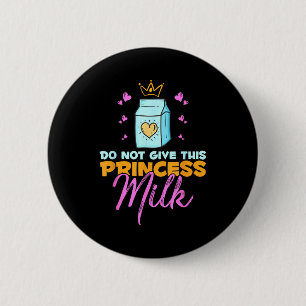 Geben Sie dieser Prinzessin keine Milch Lustige Mi Button