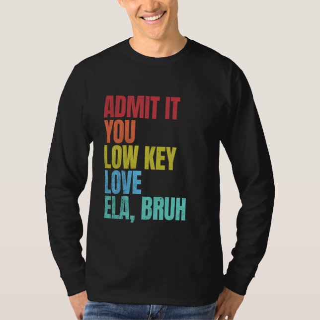 Geben Sie es Ihnen Low-Key-Liebe ELA Bruh First Da T-Shirt (Vorderseite)