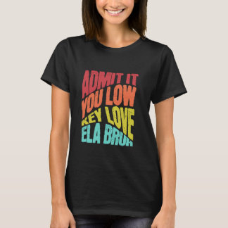 Geben Sie es Ihnen Low-Key-Liebe ELA Bruh First Da T-Shirt