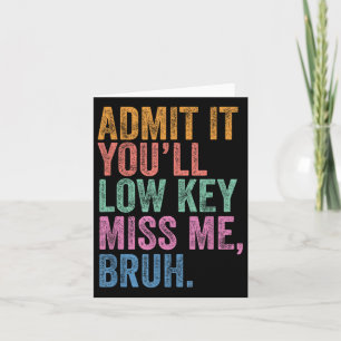 Geben Sie es mit Youll Low Key Miss Me Bruh Funny Karte