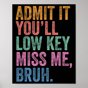 Geben Sie es mit Youll Low Key Miss Me Bruh Funny  Poster