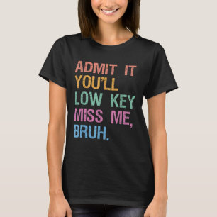 Geben Sie es Youll Low-Key Miss Me Bruh Lehrer Vin T-Shirt